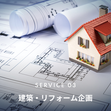 SERVICE 03建築・リフォーム企画